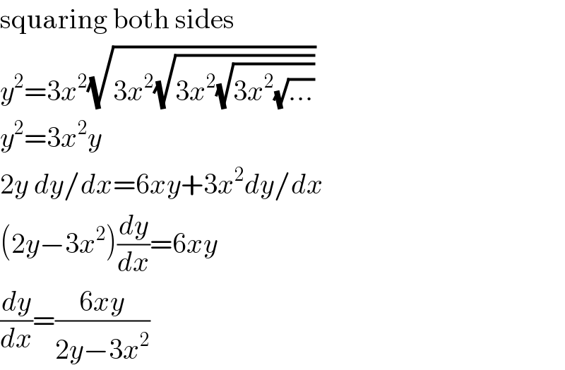 squaring both sides  y^2 =3x^2 (√(3x^2 (√(3x^2 (√(3x^2 (√(...))))))))  y^2 =3x^2 y  2y dy/dx=6xy+3x^2 dy/dx  (2y−3x^2 )(dy/dx)=6xy  (dy/dx)=((6xy)/(2y−3x^2 ))  