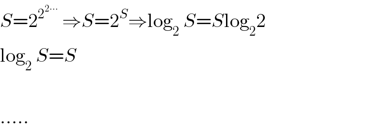 S=2^2^(2∙∙∙)   ⇒S=2^S ⇒log_2  S=Slog_2 2   log_2  S=S    .....  