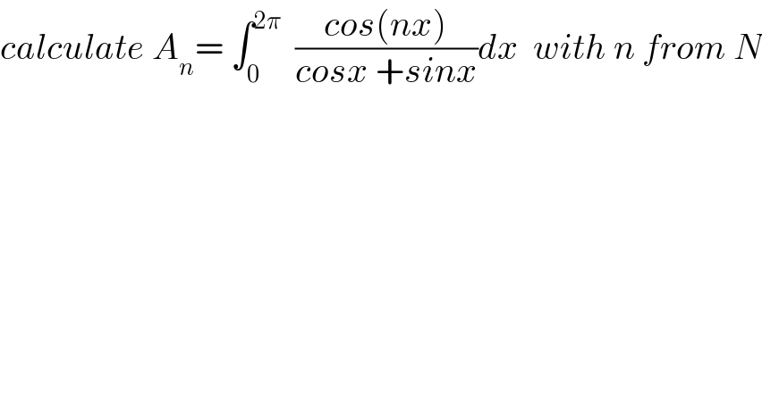 calculate A_n = ∫_0 ^(2π)   ((cos(nx))/(cosx +sinx))dx  with n from N  