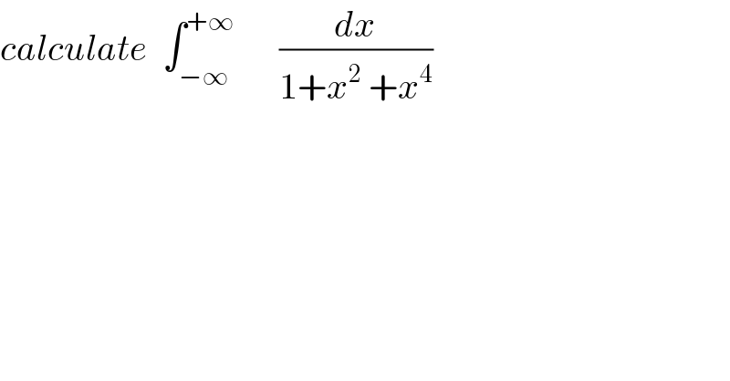 calculate  ∫_(−∞) ^(+∞)       (dx/(1+x^2  +x^4 ))  