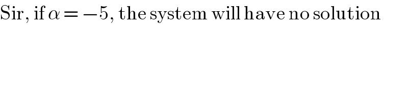 Sir, if α = −5, the system will have no solution  