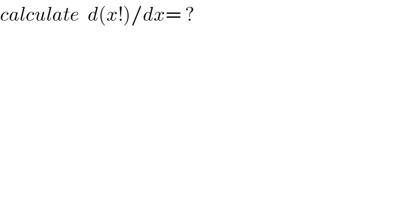 calculate  d(x!)/dx= ?  