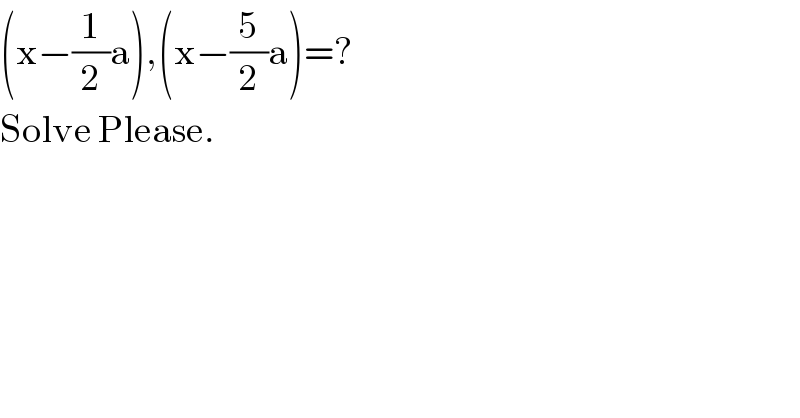 (x−(1/2)a),(x−(5/2)a)=?  Solve Please.  