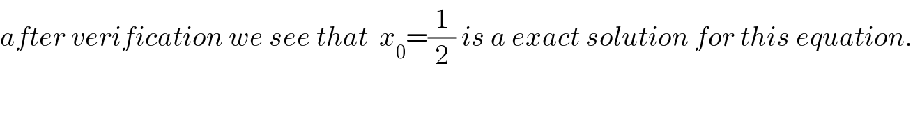 after verification we see that  x_0 =(1/2) is a exact solution for this equation.  