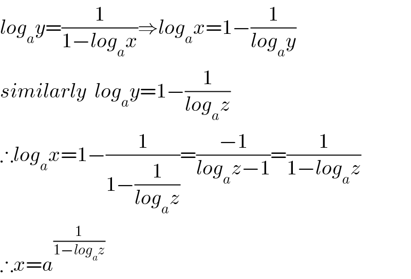 log_a y=(1/(1−log_a x))⇒log_a x=1−(1/(log_a y))  similarly  log_a y=1−(1/(log_a z))  ∴log_a x=1−(1/(1−(1/(log_a z))))=((−1)/(log_a z−1))=(1/(1−log_a z))  ∴x=a^(1/(1−log_a z))   