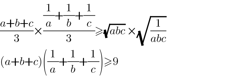 ((a+b+c)/3)×(((1/a)+(1/b)+(1/c))/3)≥(√(abc)) ×(√(1/(abc)))   (a+b+c)((1/a)+(1/b)+(1/c))≥9  
