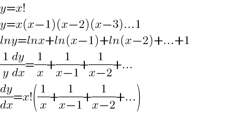 y=x!  y=x(x−1)(x−2)(x−3)...1  lny=lnx+ln(x−1)+ln(x−2)+...+1  (1/y)(dy/dx)=(1/x)+(1/(x−1))+(1/(x−2))+...  (dy/dx)=x!((1/x)+(1/(x−1))+(1/(x−2))+...)  