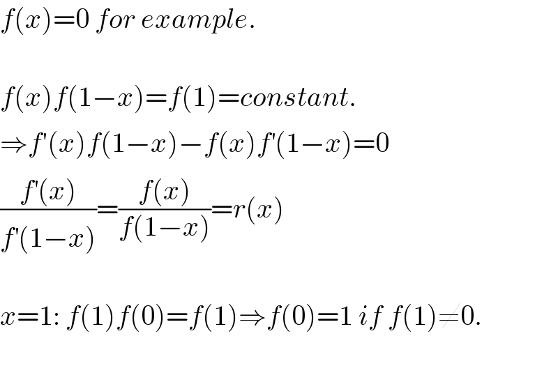 f(x)=0 for example.     f(x)f(1−x)=f(1)=constant.  ⇒f′(x)f(1−x)−f(x)f^′ (1−x)=0  ((f^′ (x))/(f^′ (1−x)))=((f(x))/(f(1−x)))=r(x)     x=1: f(1)f(0)=f(1)⇒f(0)=1 if f(1)≠0.      