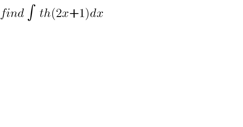 find ∫  th(2x+1)dx   