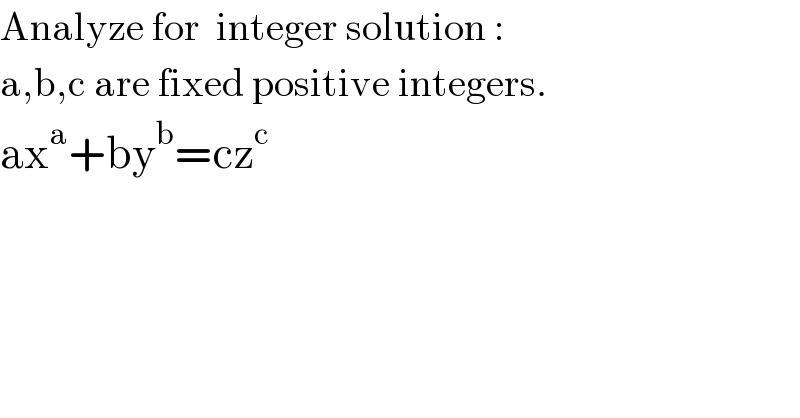 Analyze for  integer solution :  a,b,c are fixed positive integers.  ax^a +by^b =cz^c   