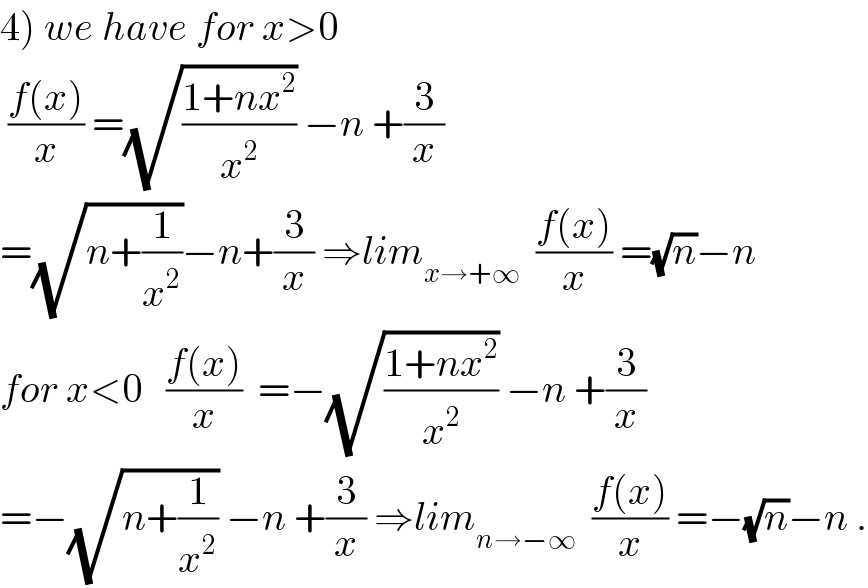 4) we have for x>0    ((f(x))/x) =(√((1+nx^2 )/x^2 )) −n +(3/x)  =(√(n+(1/x^2 )))−n+(3/x) ⇒lim_(x→+∞)   ((f(x))/x) =(√n)−n  for x<0   ((f(x))/x)  =−(√((1+nx^2 )/x^2 )) −n +(3/x)  =−(√(n+(1/x^2 ))) −n +(3/x) ⇒lim_(n→−∞)   ((f(x))/x) =−(√n)−n .  