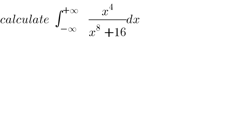calculate  ∫_(−∞) ^(+∞)     (x^4 /(x^(8 )  +16))dx  