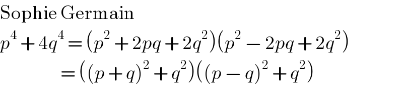 Sophie Germain  p^4  + 4q^4  = (p^2  + 2pq + 2q^2 )(p^2  − 2pq + 2q^2 )                      = ((p + q)^2  + q^2 )((p − q)^2  + q^2 )  