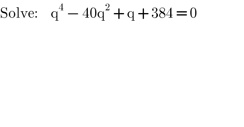 Solve:     q^4  − 40q^2  + q + 384 = 0  