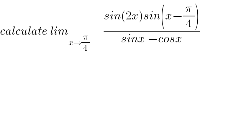 calculate lim_(x→(π/4))       ((sin(2x)sin(x−(π/4)))/(sinx −cosx))  