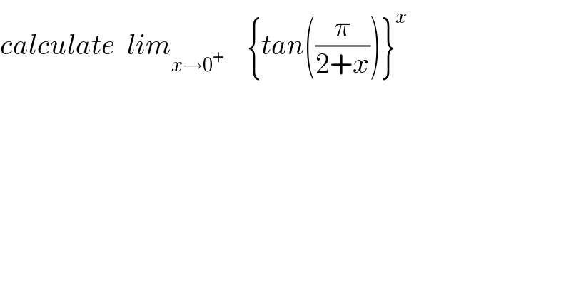 calculate  lim_(x→0^+ )     {tan((π/(2+x)))}^x   