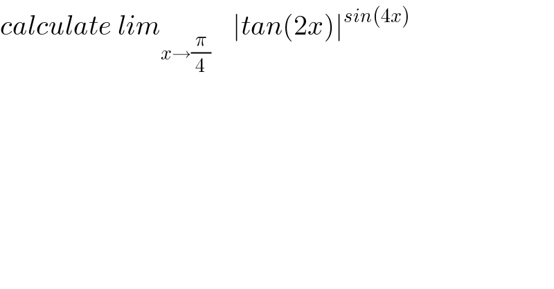 calculate lim_(x→(π/4))     ∣tan(2x)∣^(sin(4x))   