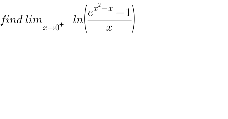 find lim_(x→0^+ )     ln(((e^(x^2 −x)  −1)/x))  