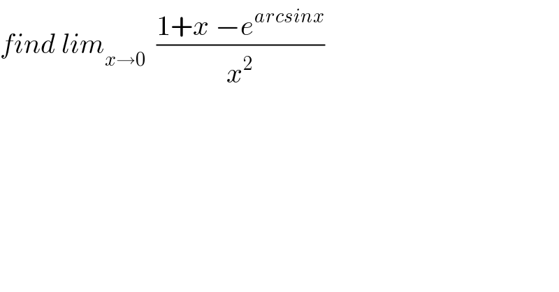 find lim_(x→0)   ((1+x −e^(arcsinx) )/x^2 )  