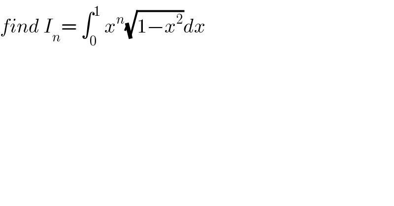 find I_n = ∫_0 ^1  x^n (√(1−x^2 ))dx  