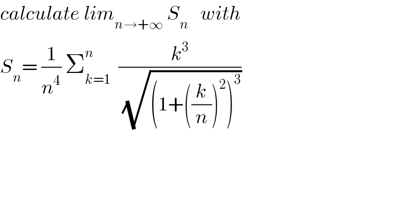 calculate lim_(n→+∞)  S_n    with  S_n = (1/n^4 ) Σ_(k=1) ^n   (k^3 /(√((1+((k/n))^2 )^3 )))  