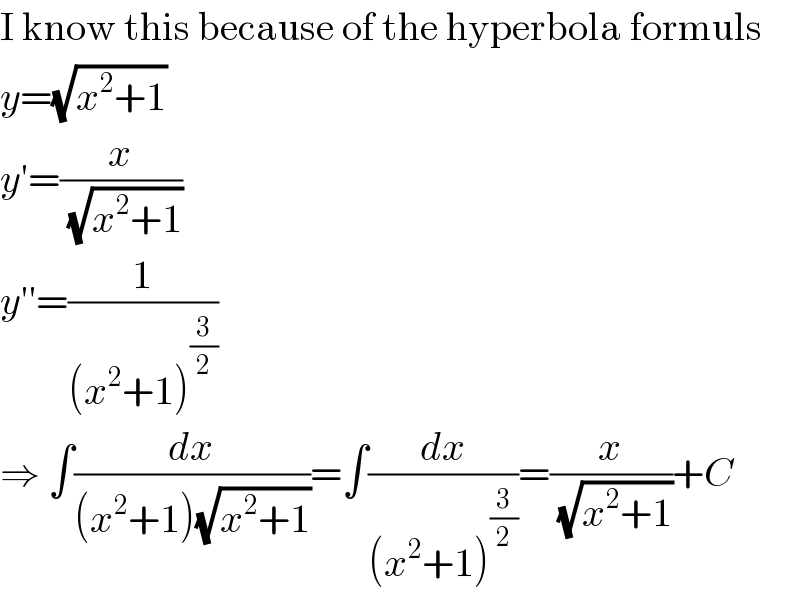 I know this because of the hyperbola formuls  y=(√(x^2 +1))  y′=(x/(√(x^2 +1)))  y′′=(1/((x^2 +1)^(3/2) ))  ⇒ ∫(dx/((x^2 +1)(√(x^2 +1))))=∫(dx/((x^2 +1)^(3/2) ))=(x/(√(x^2 +1)))+C  