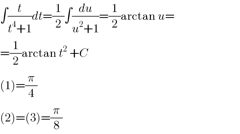∫(t/(t^4 +1))dt=(1/2)∫(du/(u^2 +1))=(1/2)arctan u=  =(1/2)arctan t^2  +C  (1)=(π/4)  (2)=(3)=(π/8)  