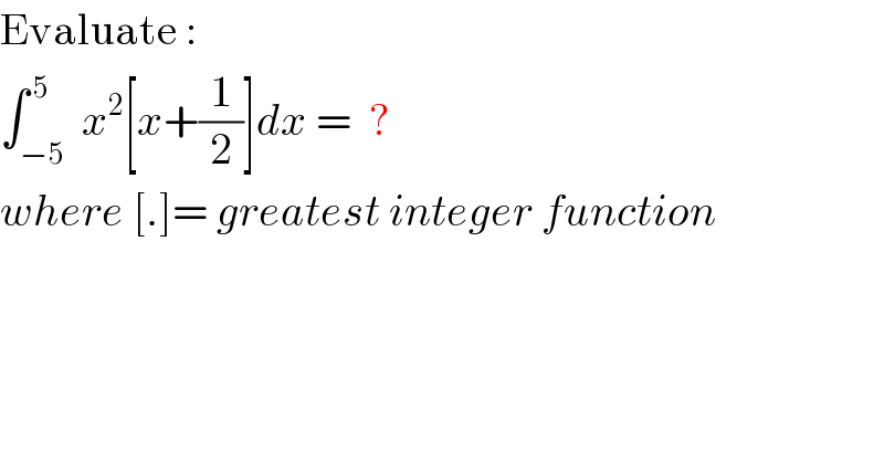 Evaluate :  ∫_(−5) ^( 5)  x^2 [x+(1/2)]dx =  ?  where [.]= greatest integer function  