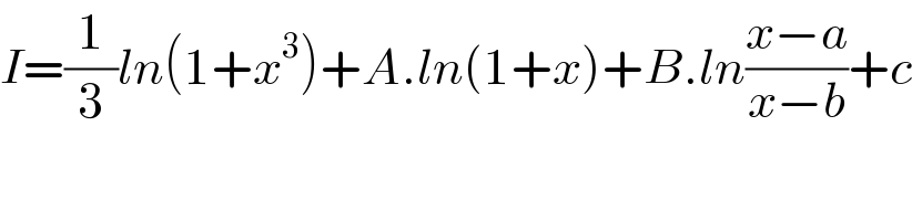 I=(1/3)ln(1+x^3 )+A.ln(1+x)+B.ln((x−a)/(x−b))+c  