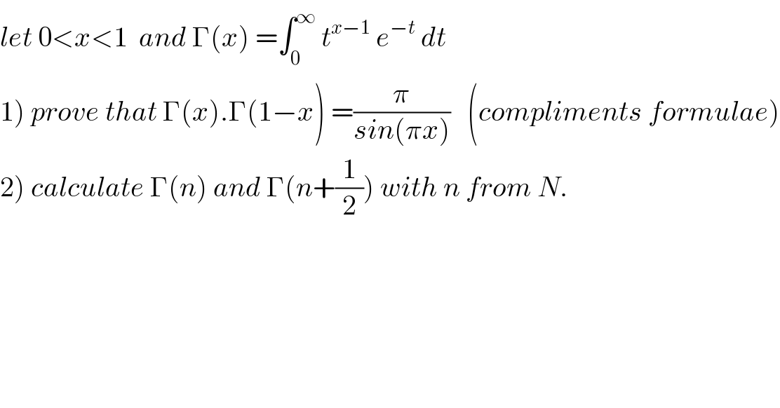 let 0<x<1  and Γ(x) =∫_0 ^∞  t^(x−1)  e^(−t)  dt   1) prove that Γ(x).Γ(1−x) =(π/(sin(πx)))   (compliments formulae)  2) calculate Γ(n) and Γ(n+(1/2)) with n from N.  