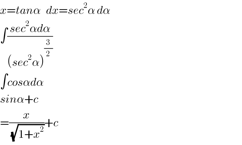 x=tanα   dx=sec^2 α dα  ∫((sec^2 αdα)/((sec^2 α)^(3/2) ))  ∫cosαdα  sinα+c  =(x/(√(1+x^2 )))+c  