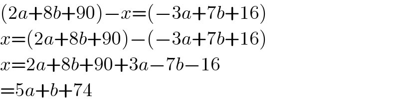 (2a+8b+90)−x=(−3a+7b+16)  x=(2a+8b+90)−(−3a+7b+16)  x=2a+8b+90+3a−7b−16  =5a+b+74  