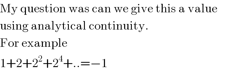 My question was can we give this a value  using analytical continuity.  For example  1+2+2^2 +2^4 +..=−1  