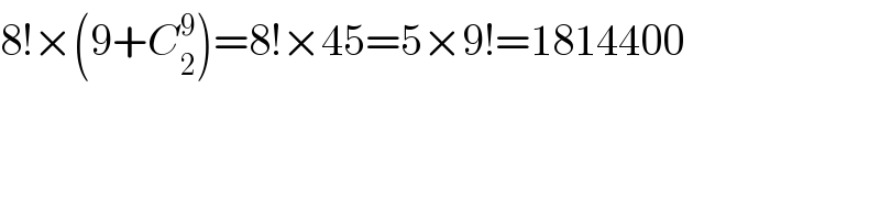 8!×(9+C_2 ^9 )=8!×45=5×9!=1814400  