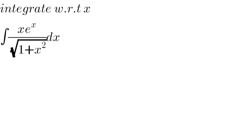 integrate w.r.t x  ∫((xe^x )/(√(1+x^2 )))dx  