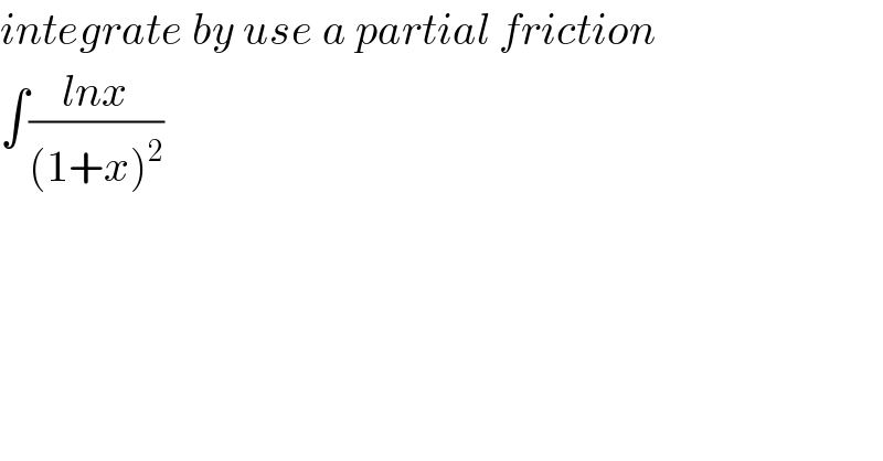 integrate by use a partial friction  ∫((lnx)/((1+x)^2 ))  