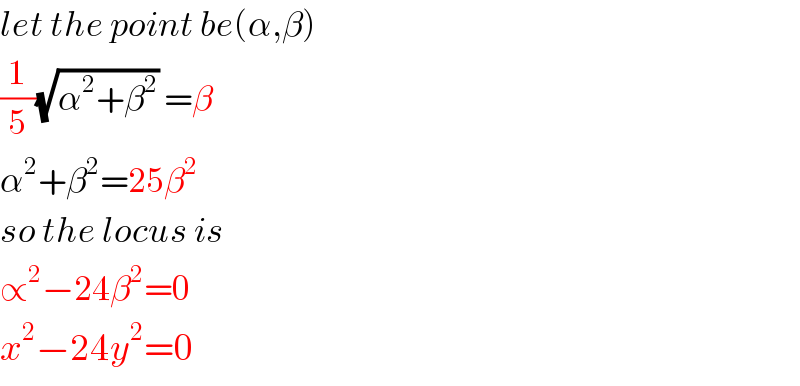 let the point be(α,β)  (1/5)(√(α^2 +β^2 )) =β  α^2 +β^2 =25β^2   so the locus is  ∝^2 −24β^2 =0  x^2 −24y^2 =0  