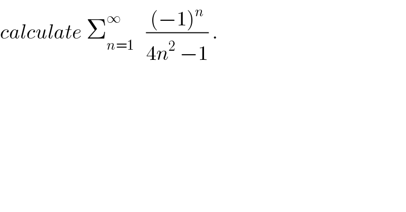calculate Σ_(n=1) ^∞    (((−1)^n )/(4n^2  −1)) .  