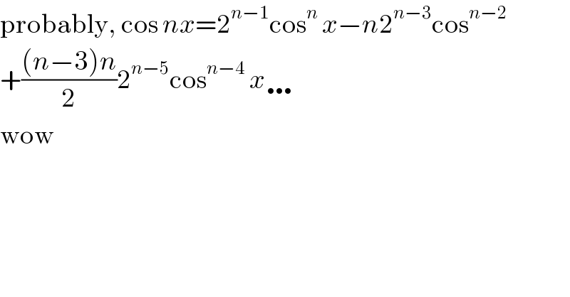 probably, cos nx=2^(n−1) cos^n  x−n2^(n−3) cos^(n−2)    +(((n−3)n)/2)2^(n−5) cos^(n−4)  x…  wow  