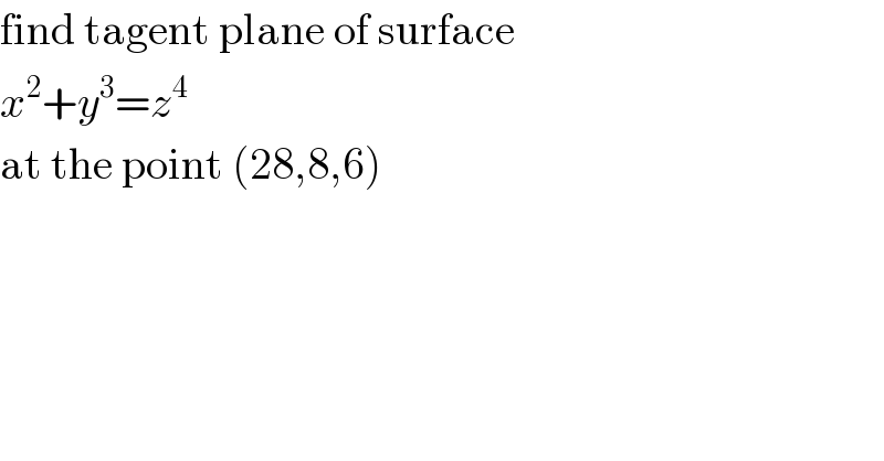 find tagent plane of surface  x^2 +y^3 =z^4   at the point (28,8,6)  