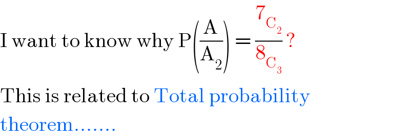 I want to know why P((A/A_2 )) = (7_C_2  /8_C_3  ) ?  This is related to Total probability  theorem.......  