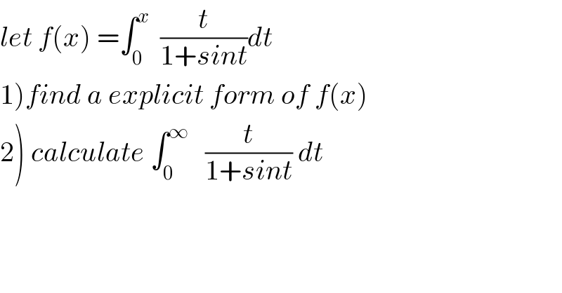 let f(x) =∫_0 ^x   (t/(1+sint))dt  1)find a explicit form of f(x)  2) calculate ∫_0 ^∞    (t/(1+sint)) dt   