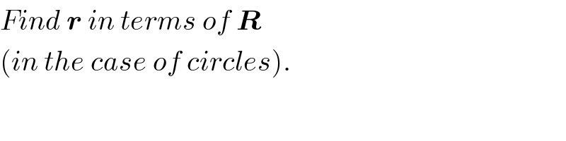 Find r in terms of R  (in the case of circles).  