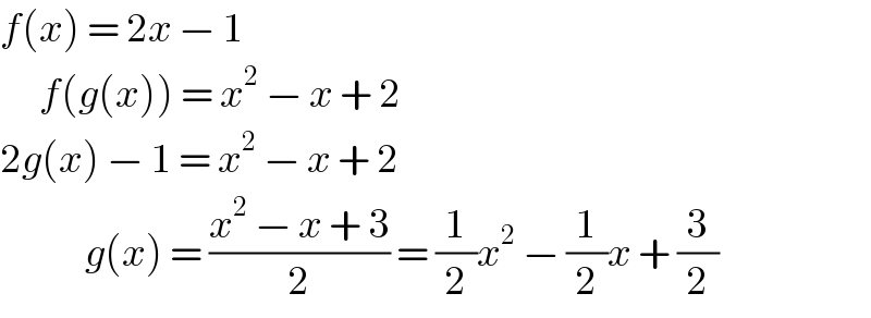 f(x) = 2x − 1        f(g(x)) = x^2  − x + 2  2g(x) − 1 = x^2  − x + 2               g(x) = ((x^2  − x + 3)/2) = (1/2)x^2  − (1/2)x + (3/2)  