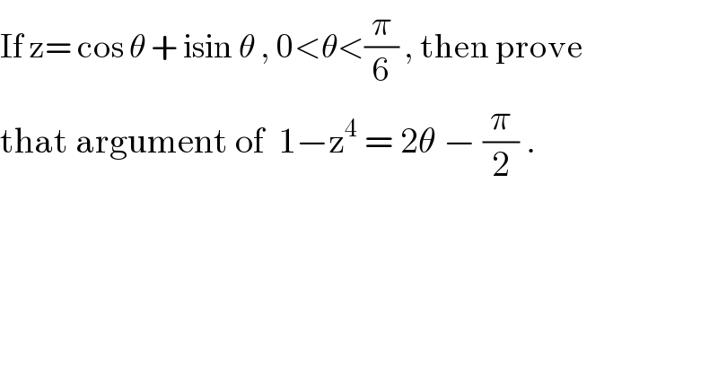 If z= cos θ + isin θ , 0<θ<(π/6) , then prove  that argument of  1−z^4  = 2θ − (π/2) .  