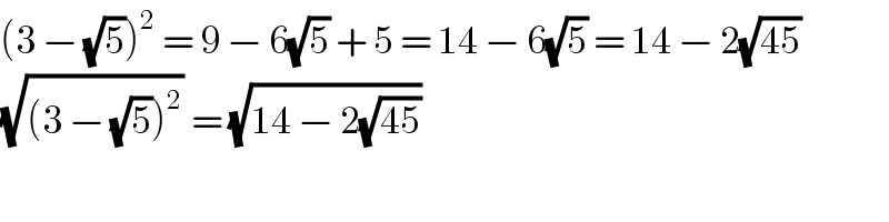 (3 − (√5))^2  = 9 − 6(√5) + 5 = 14 − 6(√5) = 14 − 2(√(45))  (√((3 − (√5))^2 )) = (√(14 − 2(√(45))))  