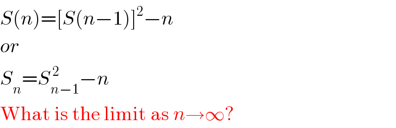 S(n)=[S(n−1)]^2 −n  or  S_n =S_(n−1) ^( 2) −n  What is the limit as n→∞?  