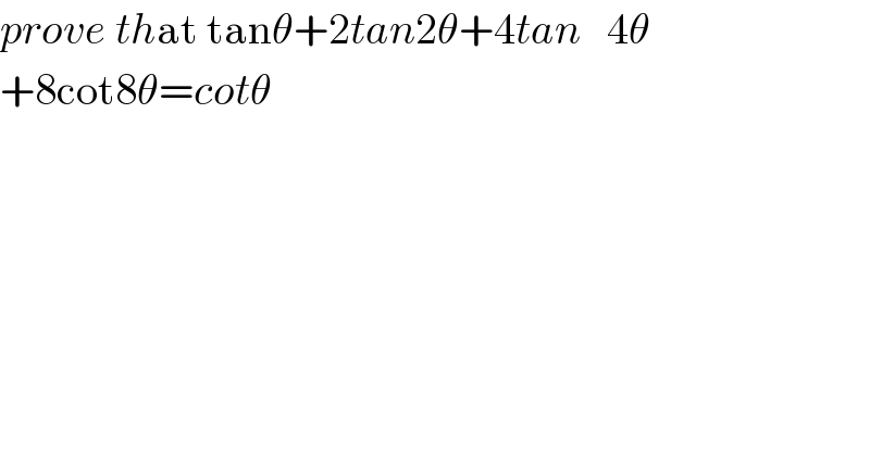 prove that tanθ+2tan2θ+4tan   4θ  +8cot8θ=cotθ  