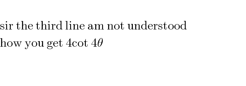   sir the third line am not understood  how you get 4cot 4θ      
