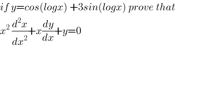 if y=cos(logx) +3sin(logx) prove that  x^2  (d^2 x/dx^2 )+x(dy/dx)+y=0  